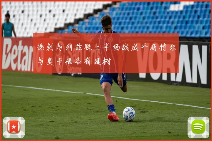 热刺与利兹联上半场战成平局特尔与奥卡福各有建树