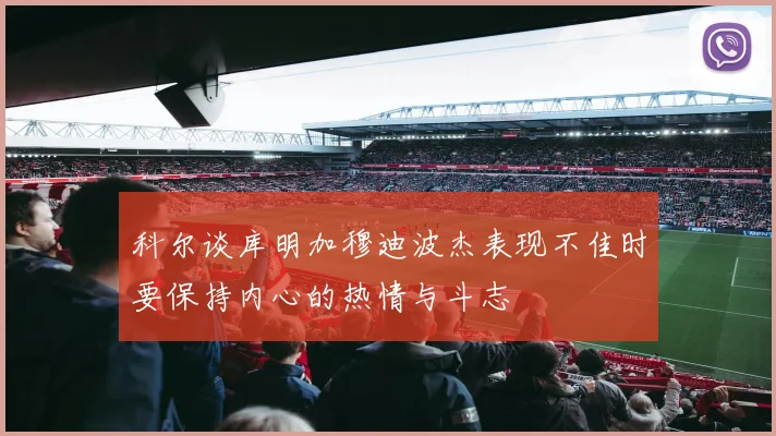 科尔谈库明加穆迪波杰表现不佳时要保持内心的热情与斗志