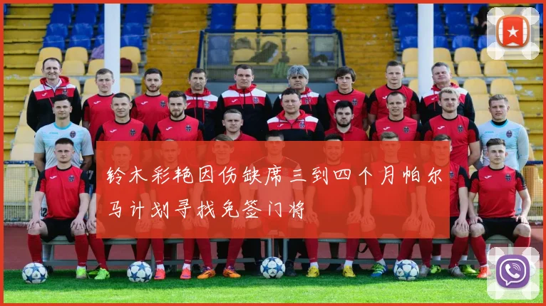 铃木彩艳因伤缺席三到四个月帕尔马计划寻找免签门将