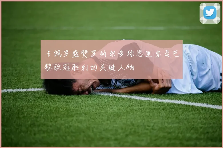 卡佩罗盛赞罗纳尔多称恩里克是巴黎欧冠胜利的关键人物